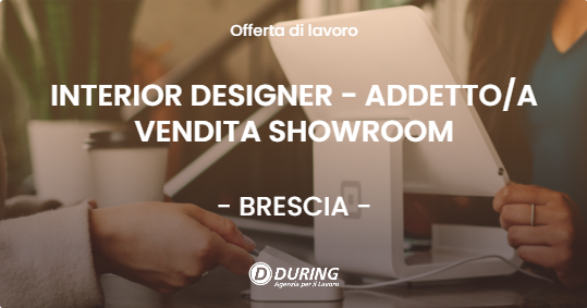 OFFERTA LAVORO - INTERIOR DESIGNER - ADDETTOA VENDITA SHOWROOM - BRESCIA