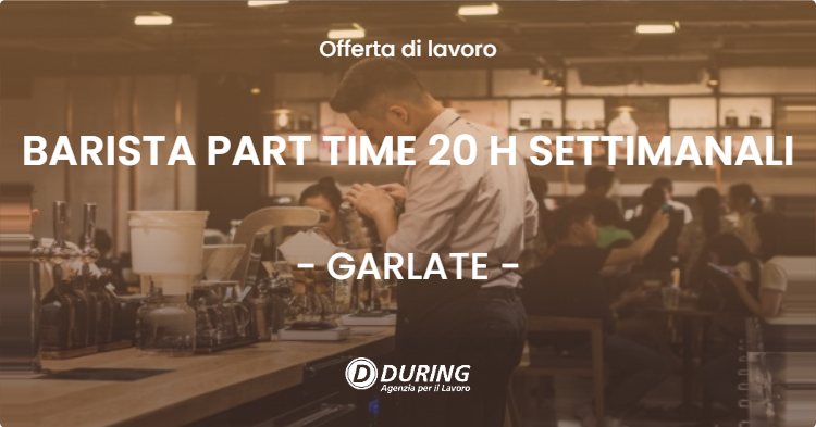 OFFERTA LAVORO - BARISTA PART TIME 20 H SETTIMANALI - GARLATE