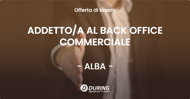 OFFERTA LAVORO - ADDETTOA AL BACK OFFICE COMMERCIALE - ALBA