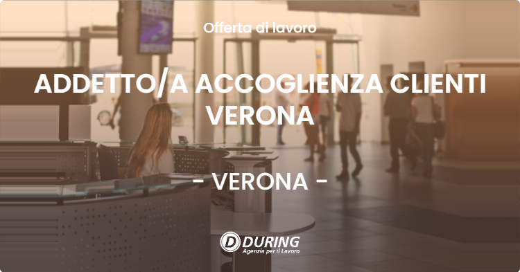 OFFERTA LAVORO - ADDETTOA ACCOGLIENZA CLIENTI VERONA - VERONA