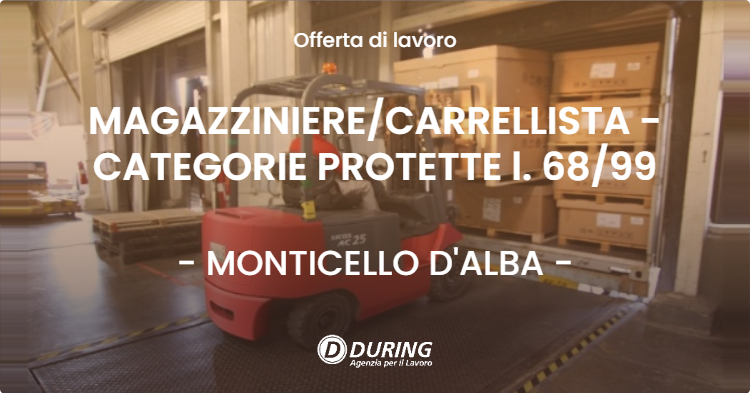 OFFERTA LAVORO - MAGAZZINIERECARRELLISTA - CATEGORIE PROTETTE l. 6899 - MONTICELLO D'ALBA