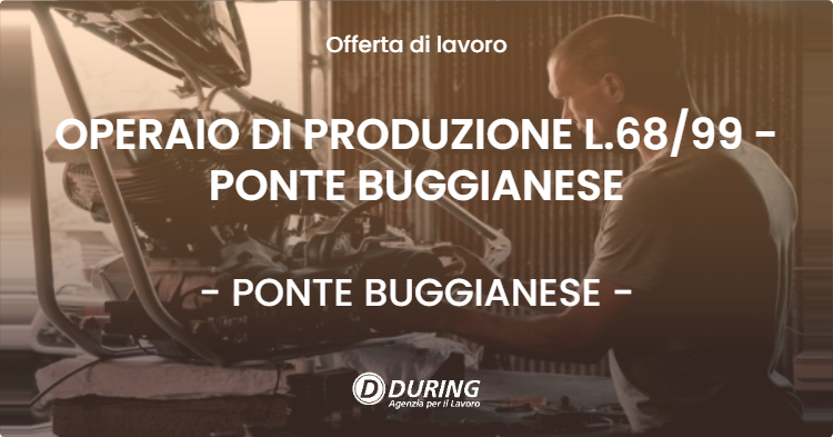 OFFERTA LAVORO - OPERAIO DI PRODUZIONE L.6899 - PONTE BUGGIANESE - PONTE BUGGIANESE