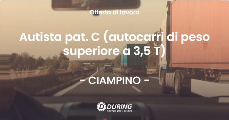 OFFERTA LAVORO - Autista pat. C (autocarri di peso superiore a 3,5 T) - CIAMPINO