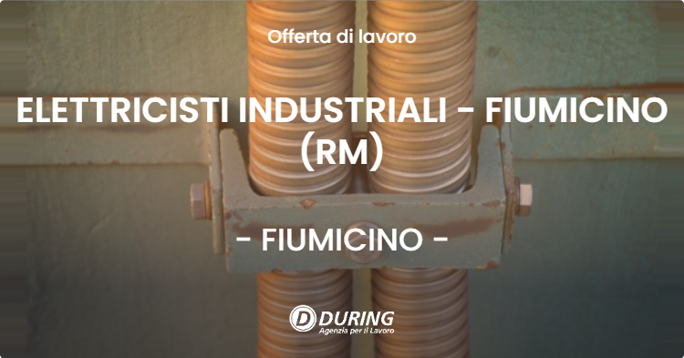 OFFERTA LAVORO - ELETTRICISTI INDUSTRIALI - FIUMICINO (RM) - FIUMICINO