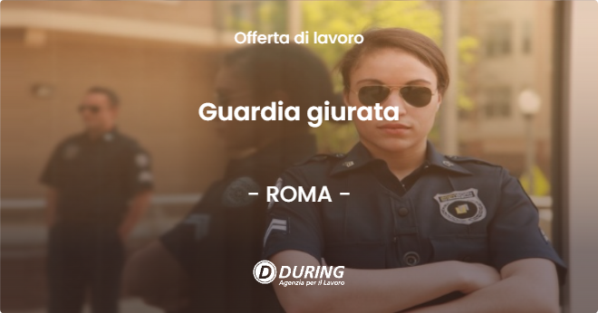 OFFERTA LAVORO - Guardia giurata - ROMA