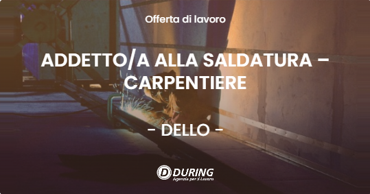 OFFERTA LAVORO - ADDETTOA ALLA SALDATURA – CARPENTIERE - DELLO