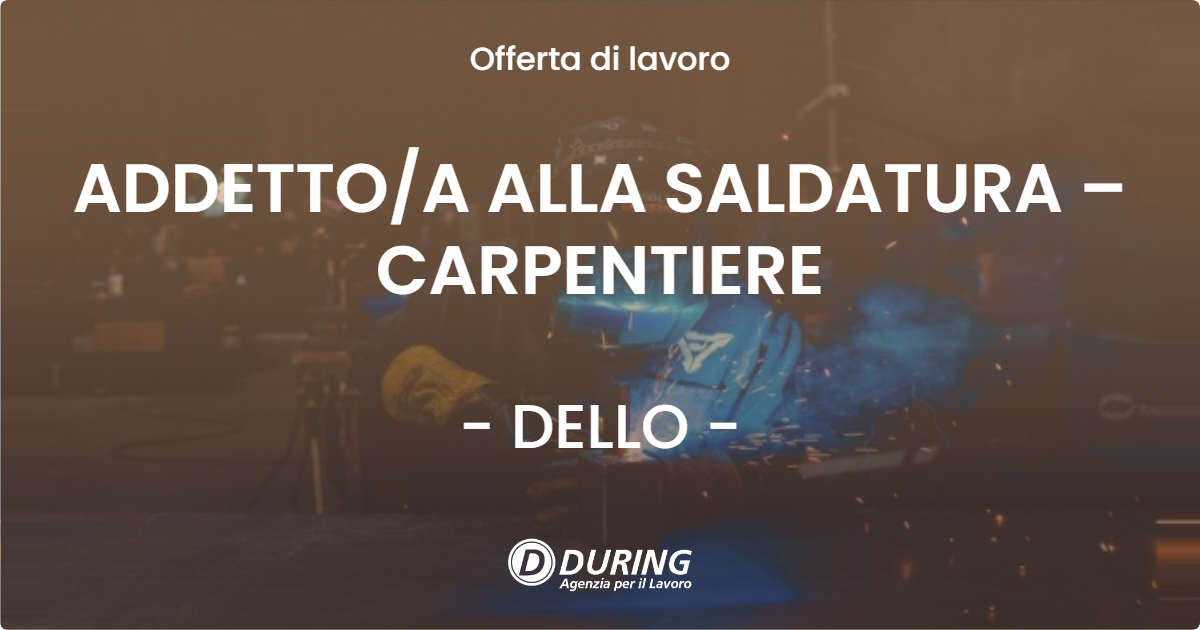 OFFERTA LAVORO - ADDETTOA ALLA SALDATURA – CARPENTIERE - DELLO