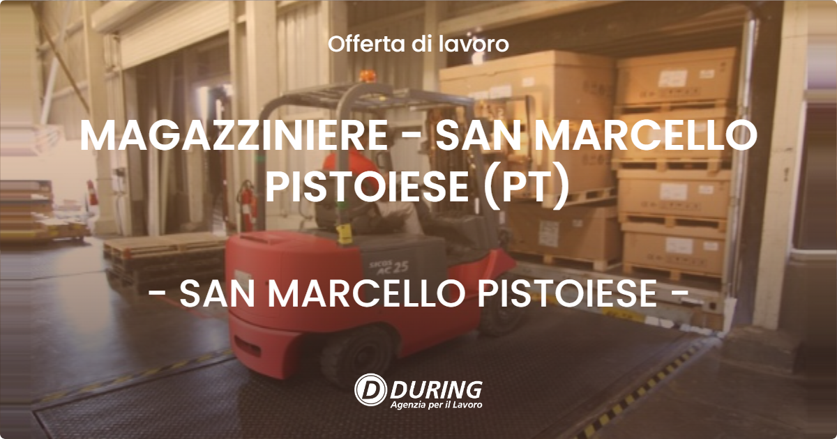 OFFERTA LAVORO - MAGAZZINIERE - SAN MARCELLO PISTOIESE (PT) - SAN MARCELLO PISTOIESE