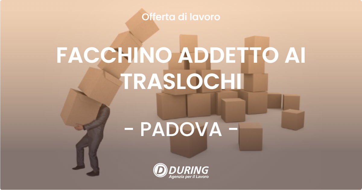 OFFERTA LAVORO - FACCHINO ADDETTO AI TRASLOCHI - PADOVA