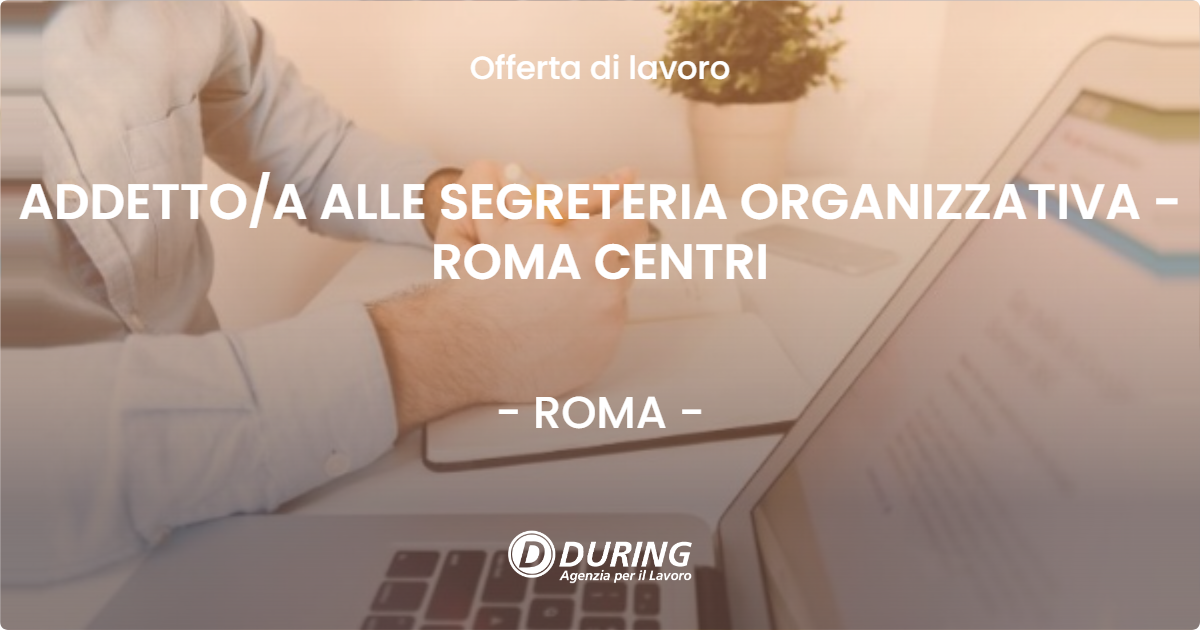 OFFERTA LAVORO - ADDETTOA ALLE SEGRETERIA ORGANIZZATIVA - ROMA CENTRI - ROMA