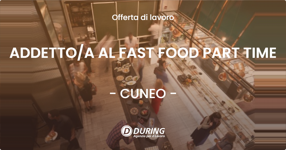 OFFERTA LAVORO - ADDETTOA AL FAST FOOD PART TIME - CUNEO