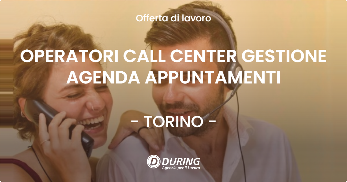 OFFERTA LAVORO - OPERATORI CALL CENTER GESTIONE AGENDA APPUNTAMENTI - TORINO