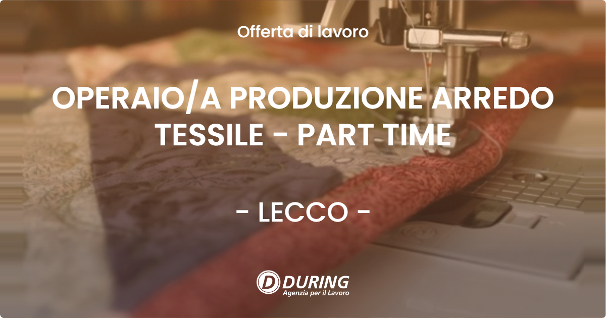 OFFERTA LAVORO - OPERAIO/A PRODUZIONE ARREDO TESSILE - PART TIME - LECCO (LC)