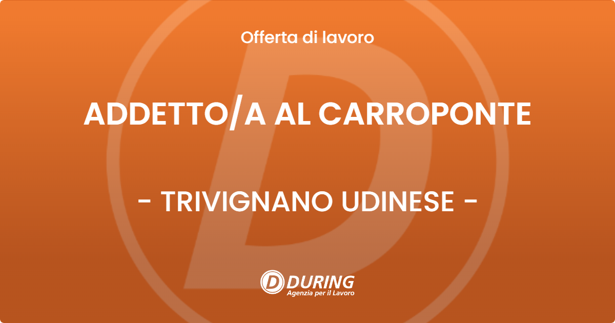 OFFERTA LAVORO - ADDETTOA AL CARROPONTE - TRIVIGNANO UDINESE