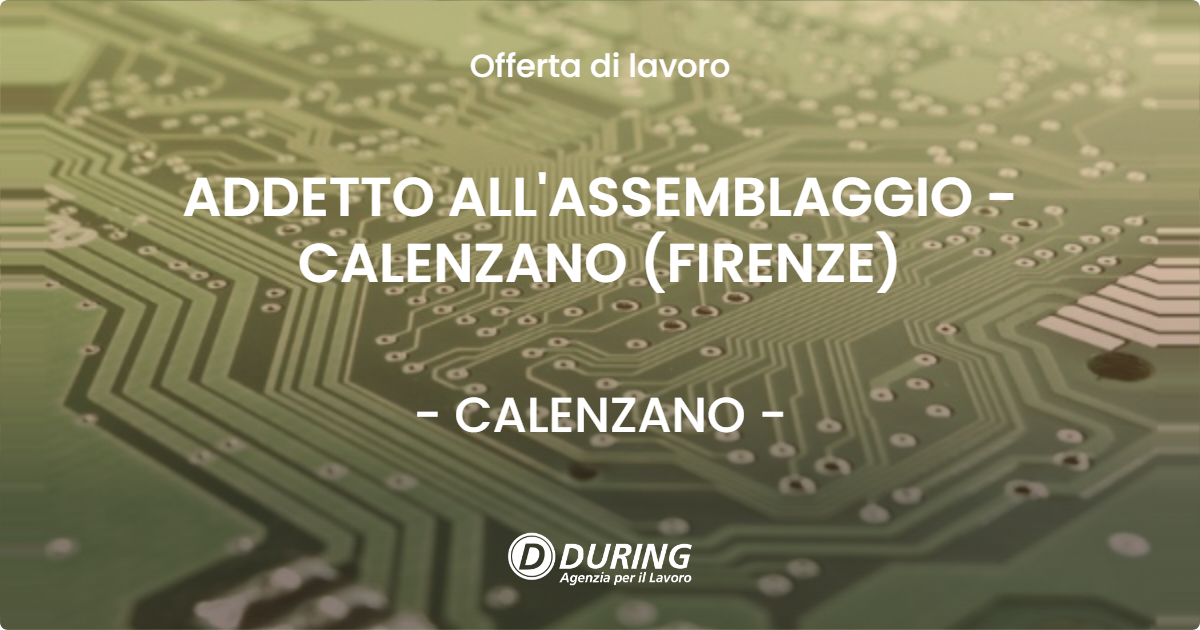 OFFERTA LAVORO - ADDETTO ALL'ASSEMBLAGGIO - CALENZANO (FIRENZE) - CALENZANO