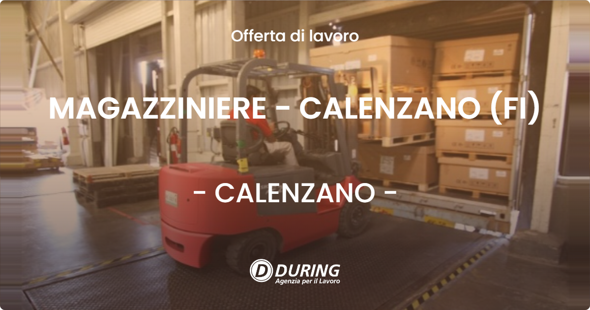 OFFERTA LAVORO - MAGAZZINIERE - CALENZANO (FI) - CALENZANO