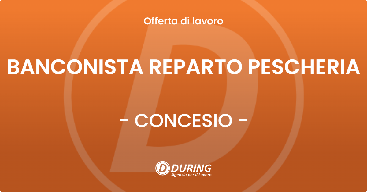 OFFERTA LAVORO - BANCONISTA REPARTO PESCHERIA - CONCESIO