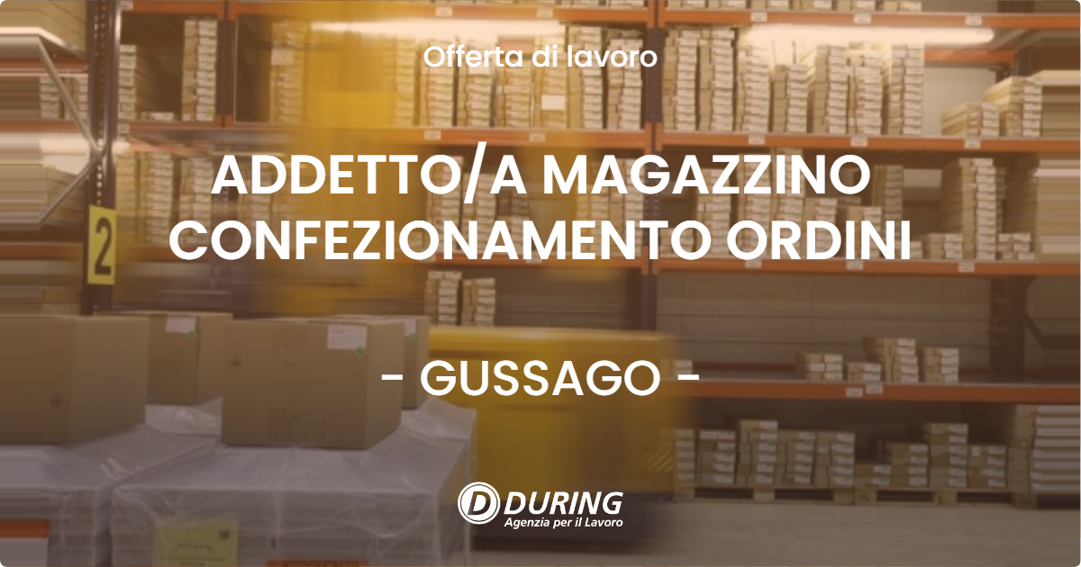 OFFERTA LAVORO - ADDETTOA MAGAZZINO CONFEZIONAMENTO ORDINI - GUSSAGO