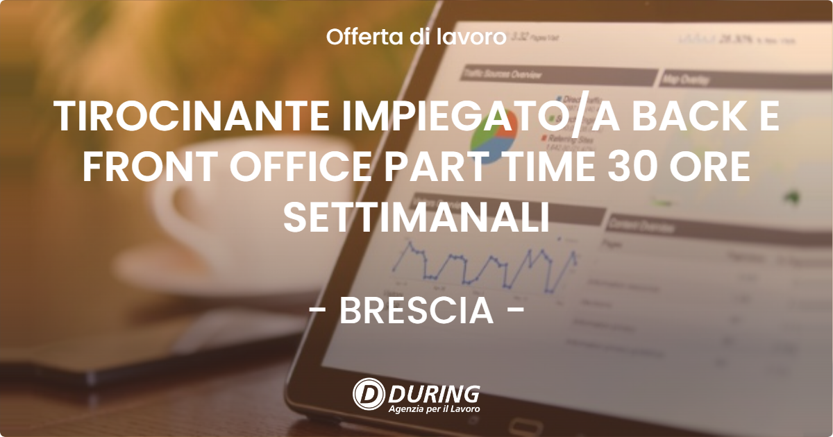 OFFERTA LAVORO - TIROCINANTE IMPIEGATOA BACK E FRONT OFFICE PART TIME 30 ORE SETTIMANALI - BRESCIA