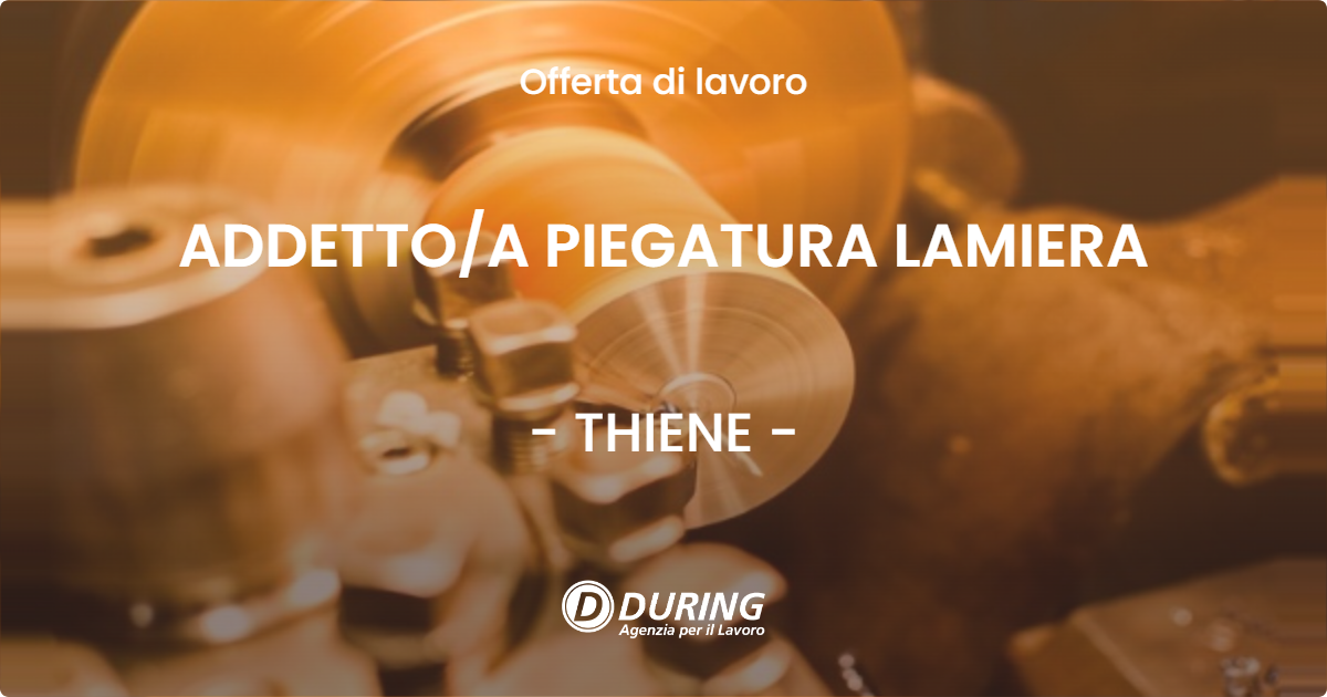 OFFERTA LAVORO - ADDETTO/A PIEGATURA LAMIERA - THIENE (VI)