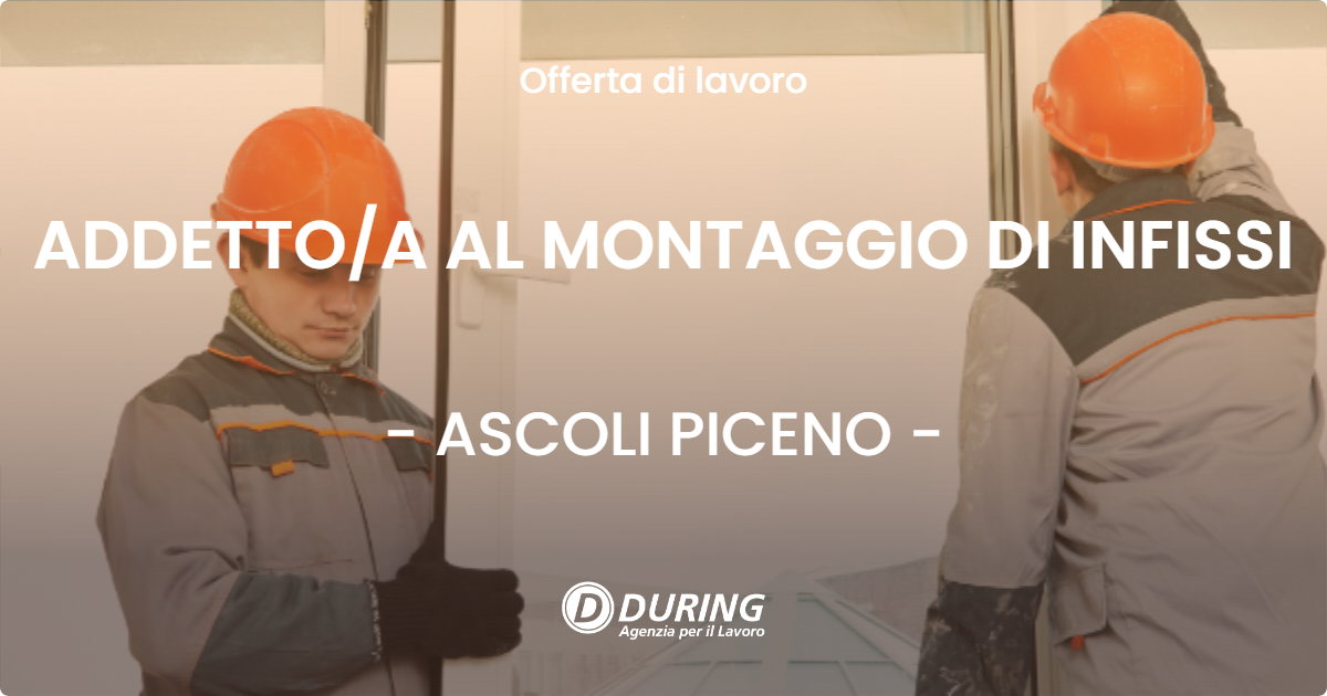 OFFERTA LAVORO - ADDETTOA AL MONTAGGIO DI INFISSI - ASCOLI PICENO