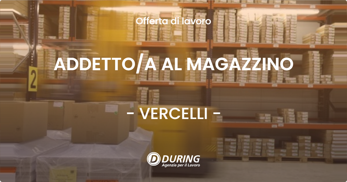 OFFERTA LAVORO - ADDETTOA AL MAGAZZINO - VERCELLI