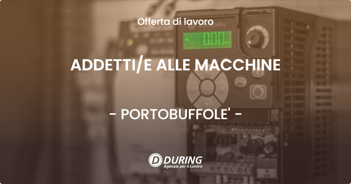 OFFERTA LAVORO - ADDETTIE ALLE MACCHINE - PORTOBUFFOLE'