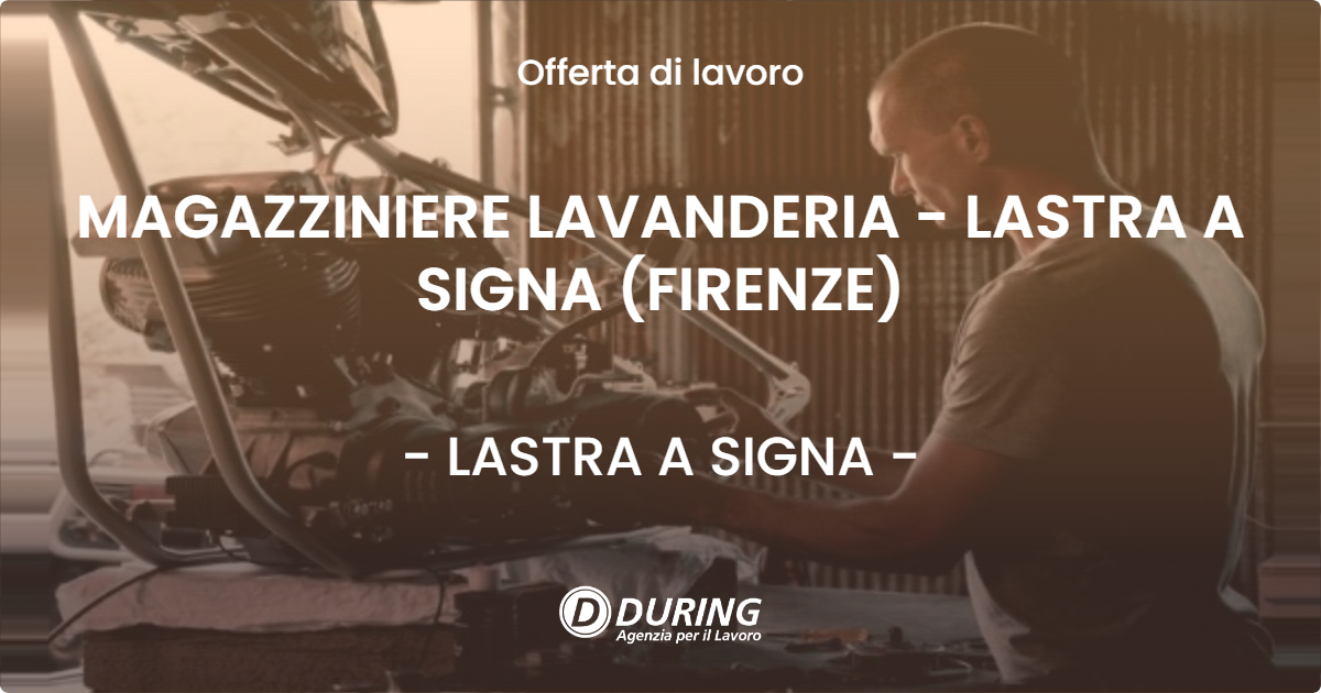 OFFERTA LAVORO - MAGAZZINIERE LAVANDERIA - LASTRA A SIGNA (FIRENZE) - LASTRA A SIGNA