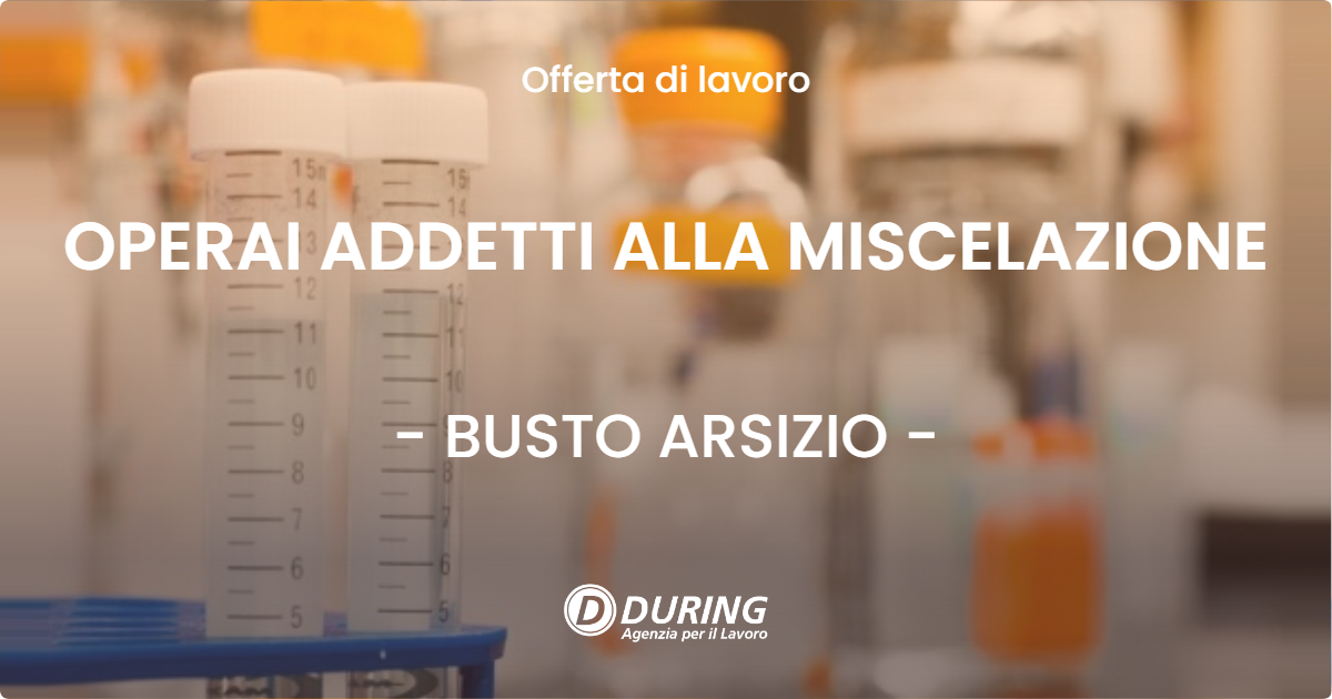 OFFERTA LAVORO - OPERAI ADDETTI ALLA MISCELAZIONE - BUSTO ARSIZIO (VA)