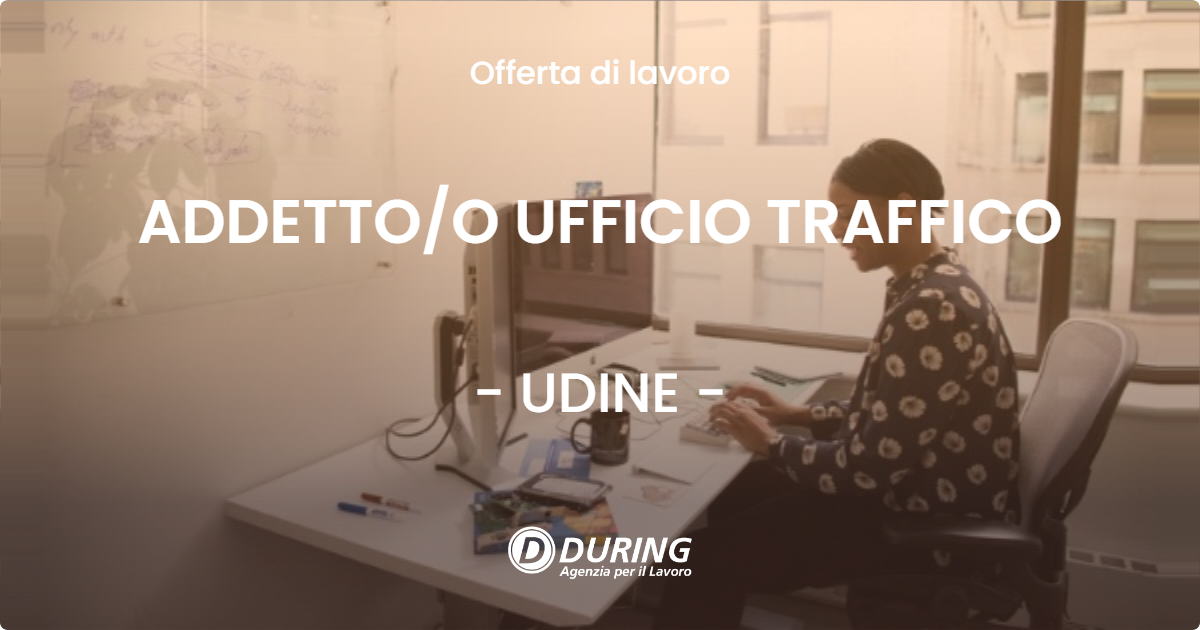 OFFERTA LAVORO - ADDETTOO UFFICIO TRAFFICO - UDINE