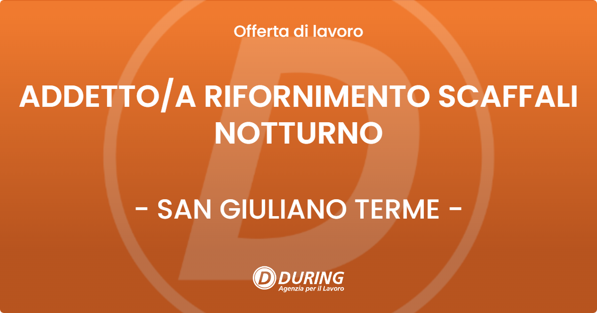 OFFERTA LAVORO - ADDETTOA RIFORNIMENTO SCAFFALI NOTTURNO - SAN GIULIANO TERME