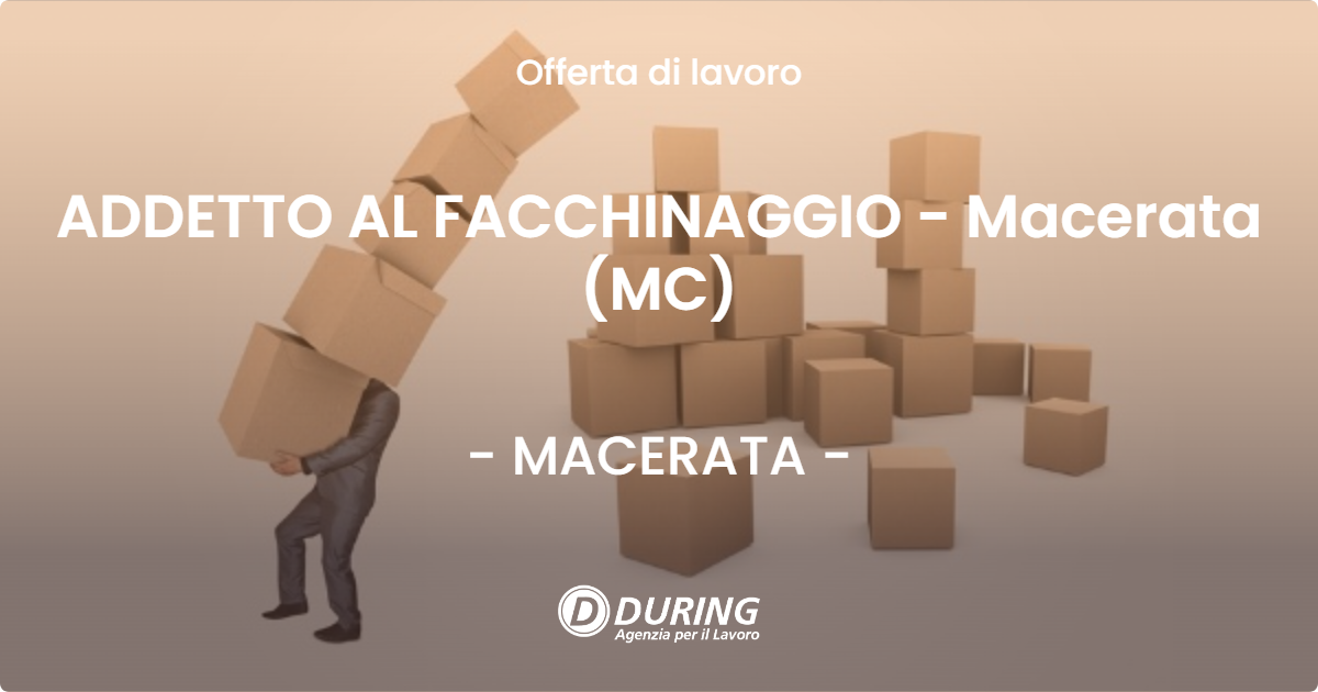 OFFERTA LAVORO - ADDETTO AL FACCHINAGGIO - Macerata (MC) - MACERATA