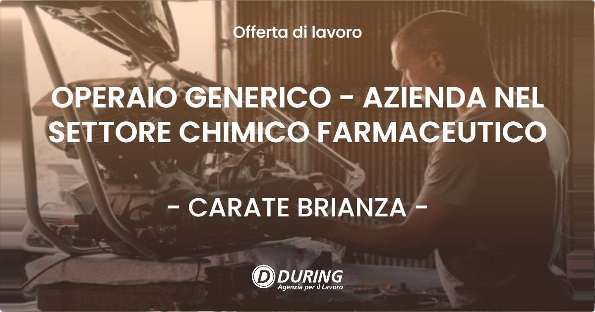 OFFERTA LAVORO - OPERAIO GENERICO - AZIENDA NEL SETTORE CHIMICO FARMACEUTICO - CARATE BRIANZA (MB)