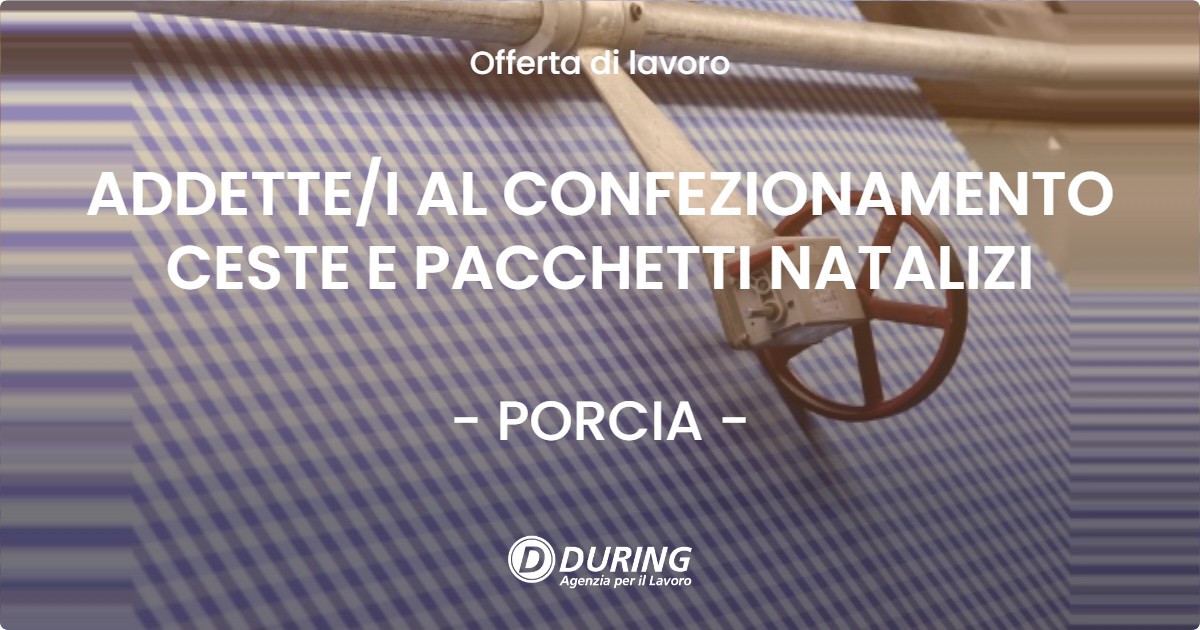 OFFERTA LAVORO - ADDETTE/I AL CONFEZIONAMENTO CESTE E PACCHETTI NATALIZI - PORCIA (PN)