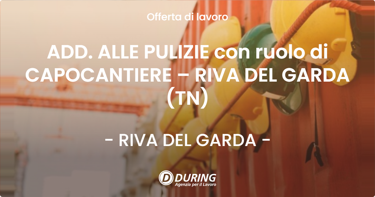 OFFERTA LAVORO - ADD. ALLE PULIZIE con ruolo di CAPOCANTIERE – RIVA DEL GARDA (TN) - RIVA DEL GARDA (TN)