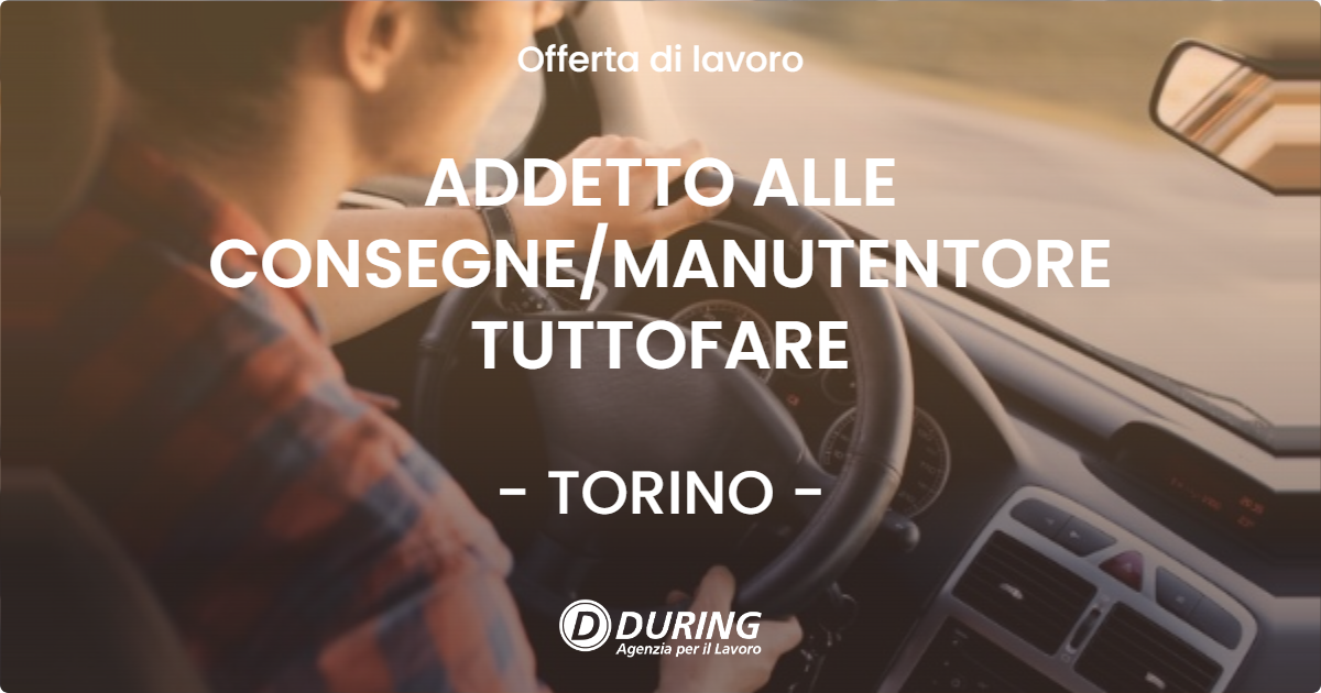 OFFERTA LAVORO - ADDETTO ALLE CONSEGNE/MANUTENTORE TUTTOFARE - TORINO (TO)