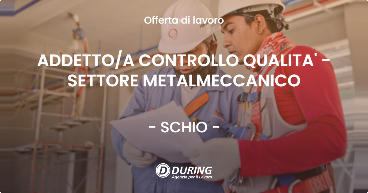OFFERTA LAVORO - ADDETTOA CONTROLLO QUALITA' - SETTORE METALMECCANICO - SCHIO