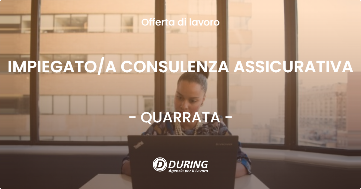 OFFERTA LAVORO - IMPIEGATO/A CONSULENZA ASSICURATIVA - QUARRATA (PT)