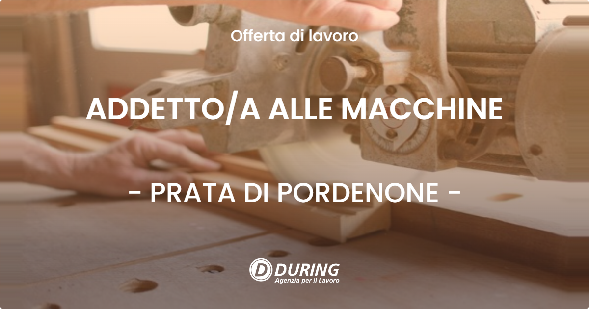 OFFERTA LAVORO - ADDETTO/A ALLE MACCHINE - PRATA DI PORDENONE (PN)