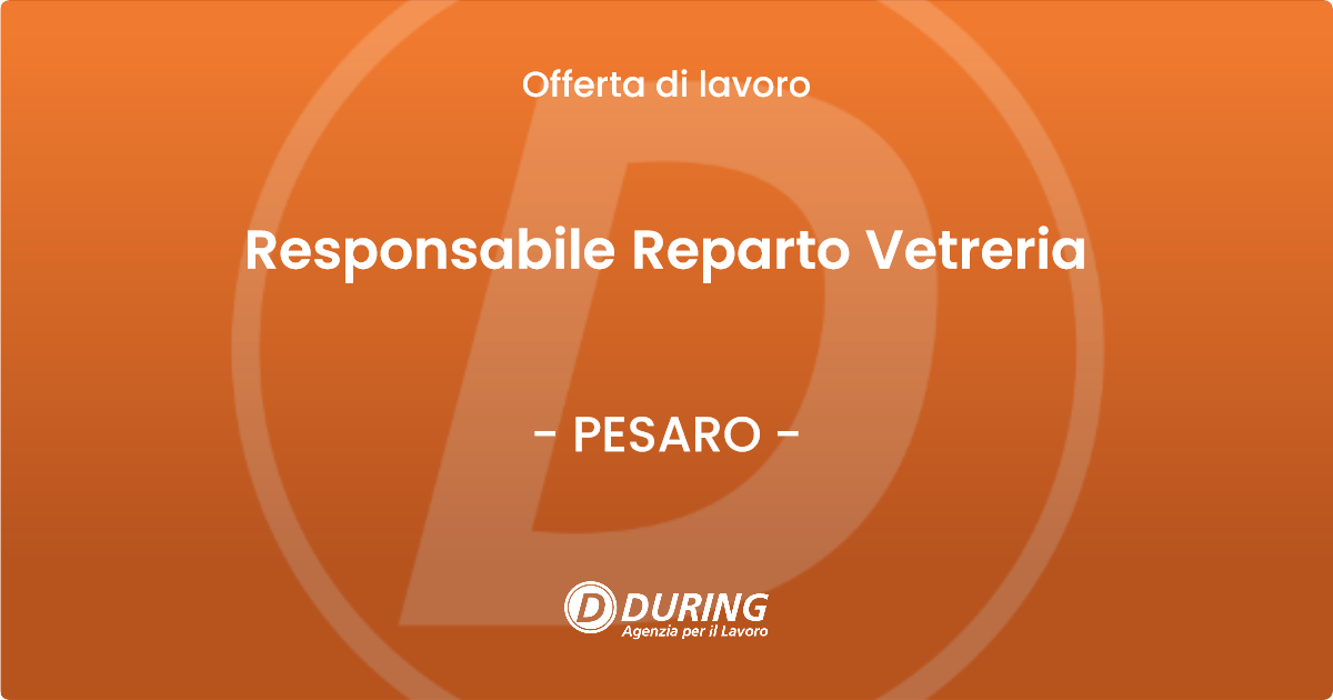 OFFERTA LAVORO - Responsabile Reparto Vetreria - PESARO (PU)