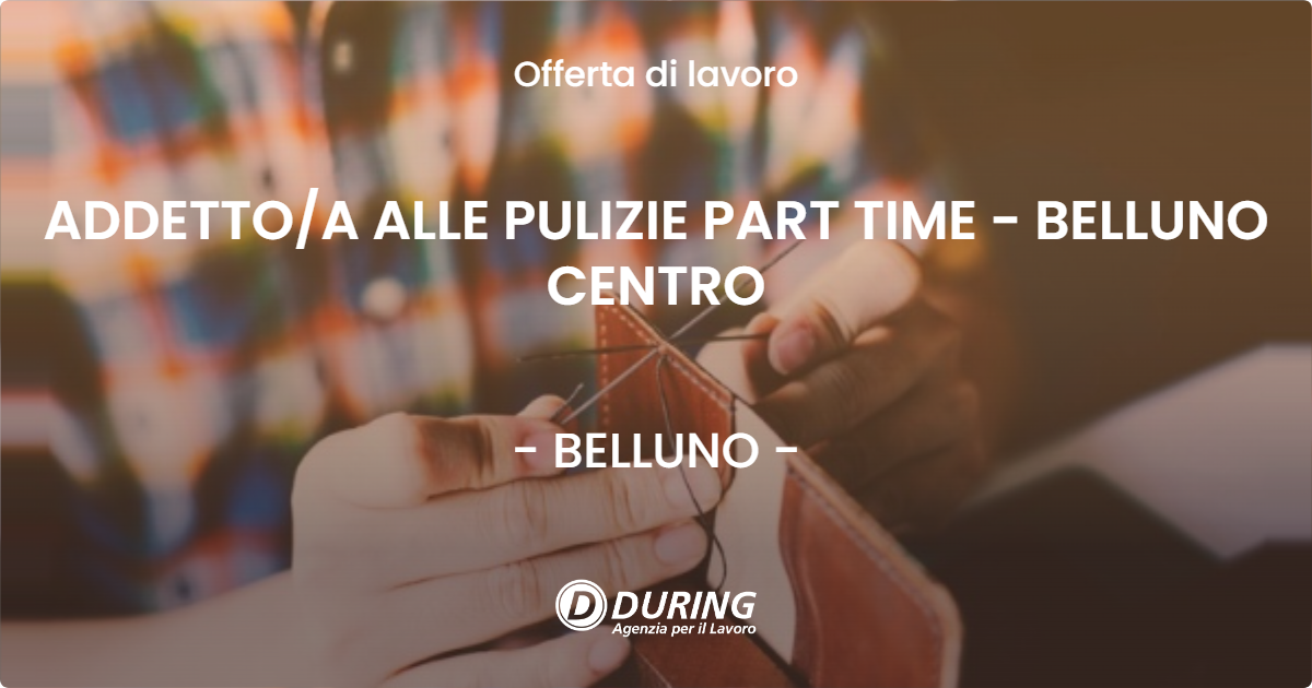 OFFERTA LAVORO - ADDETTO/A ALLE PULIZIE PART TIME - BELLUNO CENTRO - BELLUNO (BL)