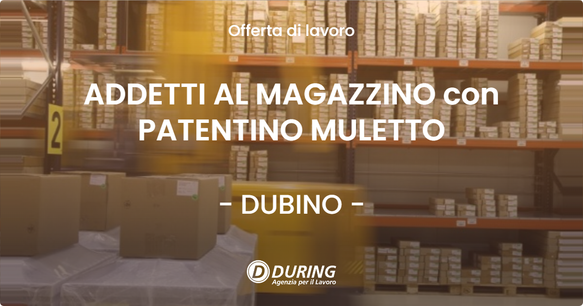 OFFERTA LAVORO - ADDETTI AL MAGAZZINO con PATENTINO MULETTO - DUBINO (SO)