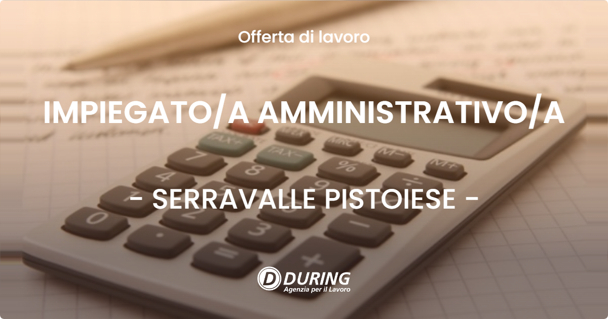 OFFERTA LAVORO - IMPIEGATO/A AMMINISTRATIVO/A - SERRAVALLE PISTOIESE (PT)