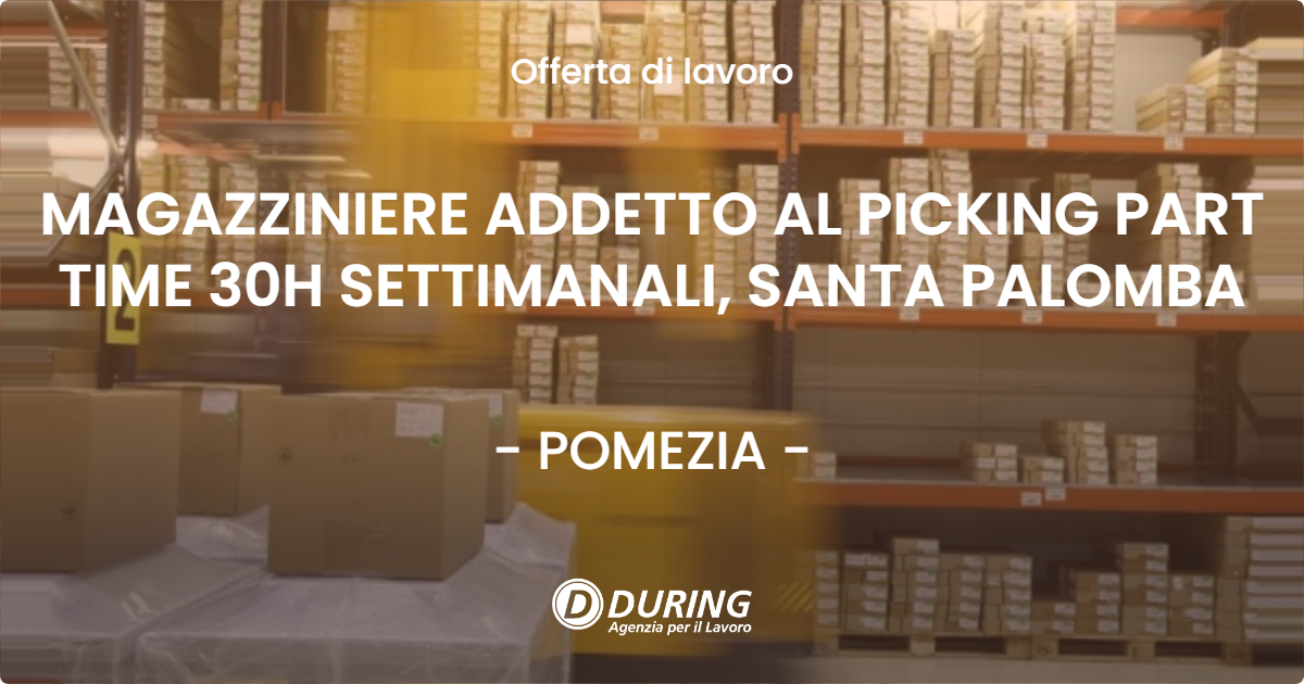 OFFERTA LAVORO - MAGAZZINIERE ADDETTO AL PICKING PART TIME 30H SETTIMANALI, SANTA PALOMBA - POMEZIA