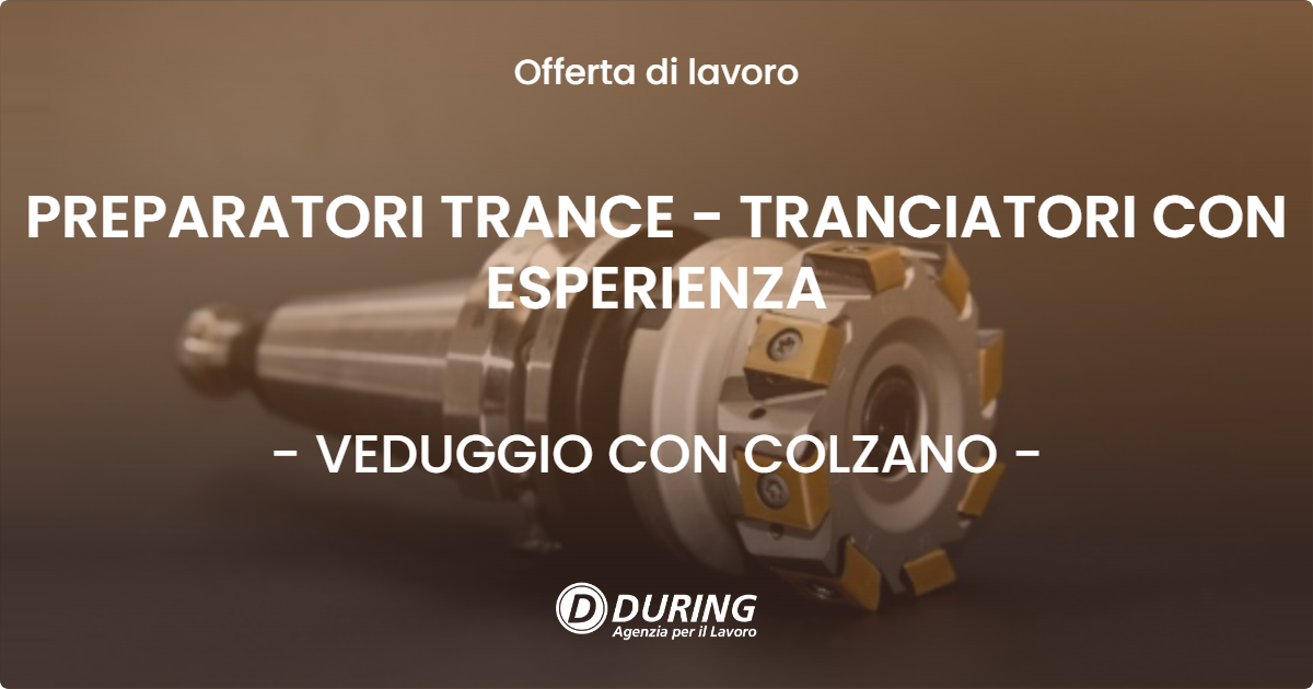 OFFERTA LAVORO - PREPARATORI TRANCE - TRANCIATORI CON ESPERIENZA - VEDUGGIO CON COLZANO (MB)