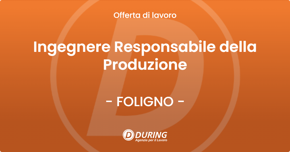 OFFERTA LAVORO - Ingegnere Responsabile della Produzione - FOLIGNO (PG)