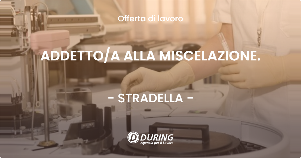 OFFERTA LAVORO - ADDETTO/A ALLA MISCELAZIONE. - STRADELLA (PV)