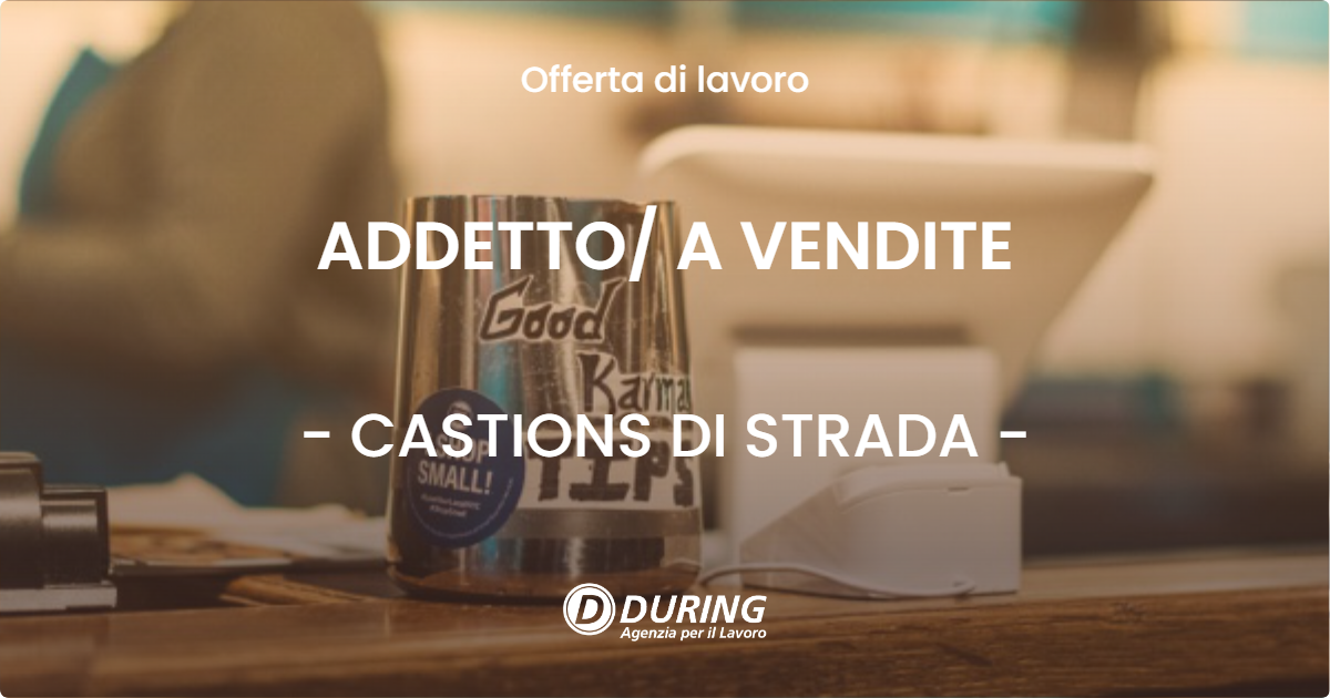 OFFERTA LAVORO - ADDETTO A VENDITE - CASTIONS DI STRADA