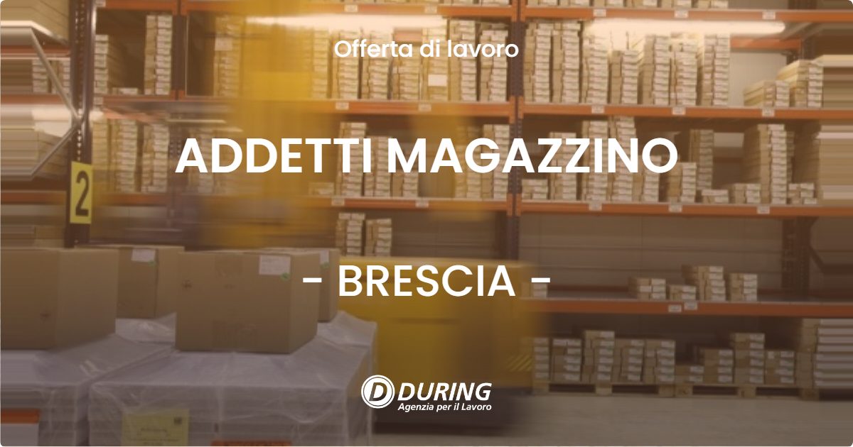 OFFERTA LAVORO - ADDETTI MAGAZZINO - BRESCIA (BS)