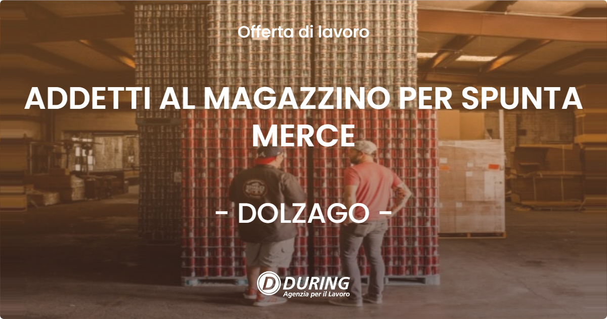OFFERTA LAVORO - ADDETTI AL MAGAZZINO PER SPUNTA MERCE - DOLZAGO
